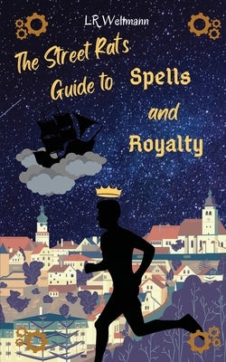 The Street Rat's Guide to Spells and Royalty by Weltmann, L. R.