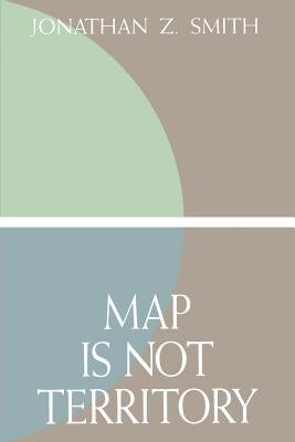 Map Is Not Territory: Studies in the History of Religions by Smith, Jonathan Z.