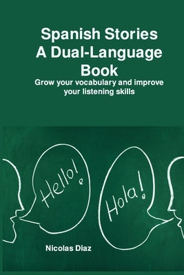 Spanish Stories A Dual-Language Book: Grow your vocabulary and improve your listening skills by Diaz, Nicolas