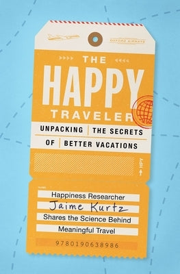 The Happy Traveler: Unpacking the Secrets of Better Vacations by Kurtz, Jaime