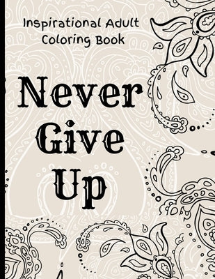 Inspirational Adult Coloring Book: Never Give Up Motivational and Inspirational Sayings Coloring Book for Adult Relaxation and Stress by Steven, Mark