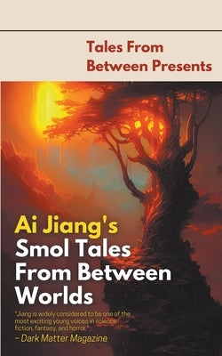 Ai Jiang's Smol Tales From Between Worlds by Jiang, Ai