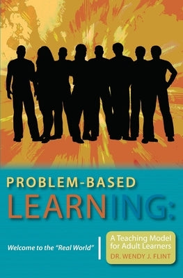 Problem-based Learning: Welcome to the "Real World" A Teaching Model for Adult Learners by Flint, Wendy J.