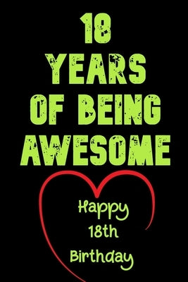 18 Years Of Being Awesome Happy 18th Birthday: 18 Years Old Gift for Boys & Girls by Notebook, Birthday Gifts