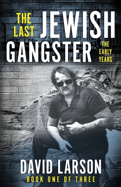 The Last Jewish Gangster: The Early Years by Larson, David