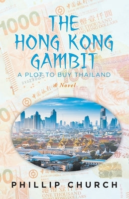 The Hong Kong Gambit: A Plot to Buy Thailand by Church, Phillip