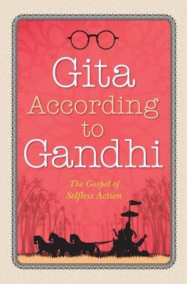 Gita According to Gandhi by Gandhi, Mahatma