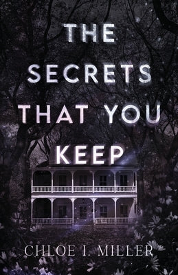 The Secrets That You Keep by Miller, Chloe I.