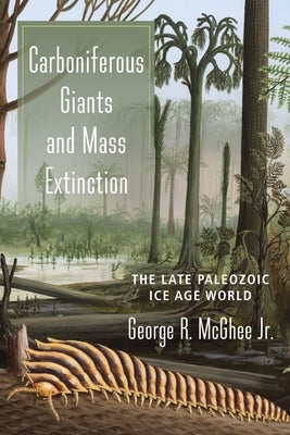 Carboniferous Giants and Mass Extinction: The Late Paleozoic Ice Age World by McGhee, George