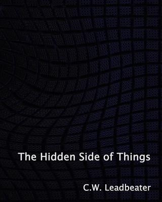 The Hidden Side of Things by Leadbeater, C. W.