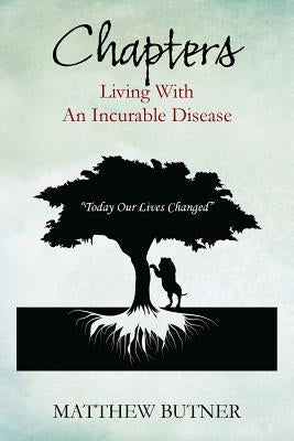 Chapters - Living with an Incurable Disease: Today Our Lives Changed by Butner, Matthew