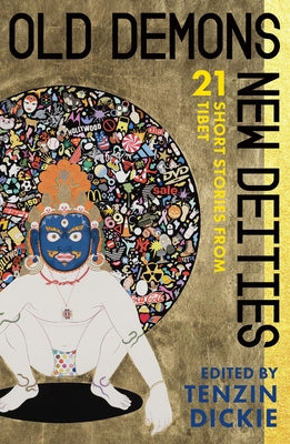 Old Demons, New Deities: Twenty-One Short Stories from Tibet by Dickie, Tenzin