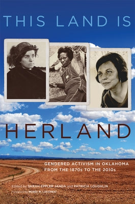 This Land Is Herland: Gendered Activism in Oklahoma from the 1870s to the 2010s Volume 1 by Janda, Sarah Eppler