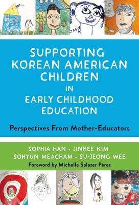 Supporting Korean American Children in Early Childhood Education: Perspectives from Mother-Educators by Han, Sophia