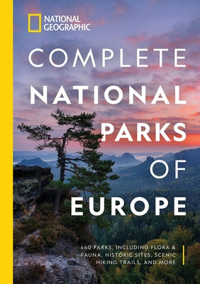National Geographic Complete National Parks of Europe: 460 Parks, Including Flora and Fauna, Historic Sites, Scenic Hiking Trails, and More by National Geographic