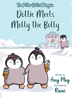 Dottie Meets Mully the Bully: The Polka-Dotted Penguin by Moy, Amy