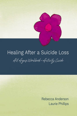 Healing After a Suicide Loss: All Ages Workbook + Activity Guide by Anderson, Rebecca