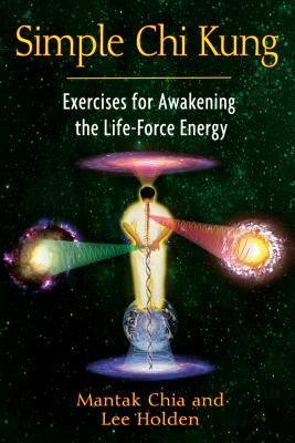 Simple CHI Kung: Exercises for Awakening the Life-Force Energy by Chia, Mantak