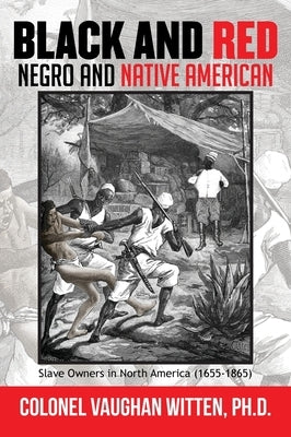 Black and Red: Negro and Native American: Slave Owners in North America (1655-1865) by Witten, Colonel Vaughan