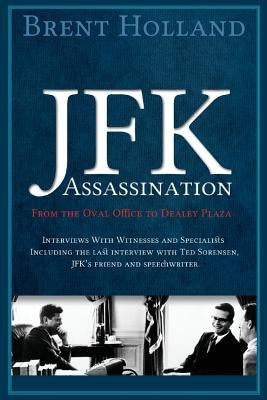 The JFK Assassination from the Oval Office to Dealey Plaza by Holland, Brent