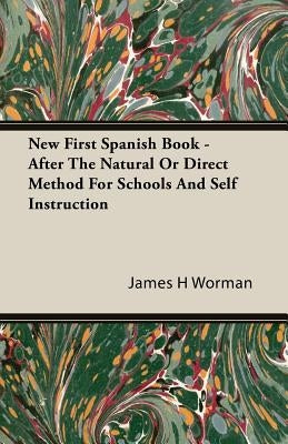 New First Spanish Book - After The Natural Or Direct Method For Schools And Self Instruction by Worman, James H.