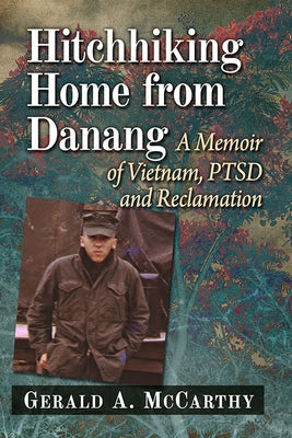 Hitchhiking Home from Danang: A Memoir of Vietnam, PTSD and Reclamation by McCarthy, Gerald A.