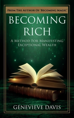 Becoming Rich: A Method for Manifesting Exceptional Wealth by Davis, Genevieve