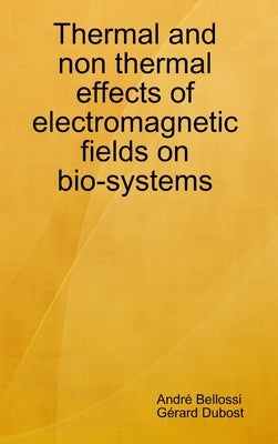 Thermal and non thermal effects of electromagnetic fields in bio-systems by Bellossi, Andr&#195;&#169;