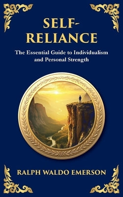 Self-Reliance: Embrace Your Individuality and Unlock True Independence by Emerson, Ralph Waldo