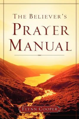The Believer's Prayer Manual by Cooper, Flynn