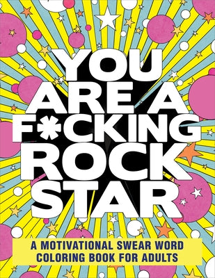You Are a F*cking Rock Star: A Motivational Swear Word Coloring Book for Adults by Rockridge Press