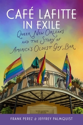 Café Lafitte in Exile: Queer New Orleans and the Story of America's Oldest Gay Bar by Perez, Frank