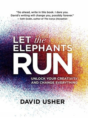 Let the Elephants Run: Unlock Your Creativity and Change Everything by Usher, David