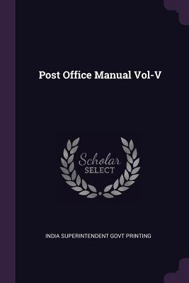 Post Office Manual Vol-V by Superintendent Govt Printing, India