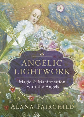 Angelic Lightwork: Magic & Manifestation with the Angels by Fairchild, Alana