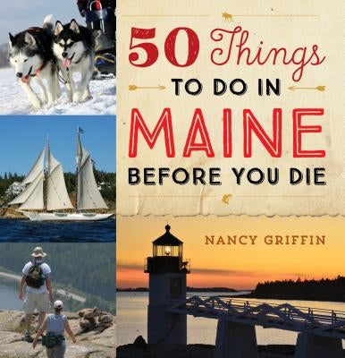 50 Things to Do in Maine Before You Die by Griffin, Nancy