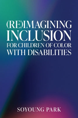 (Re)Imagining Inclusion for Children of Color with Disabilities by Park, Soyoung