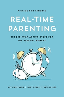 Real-Time Parenting: Choose Your Action Steps for the Present Moment by Miller, Beth