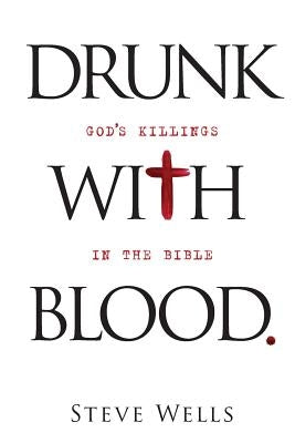 Drunk with Blood: God's Killings in the Bible by Wells, Steve