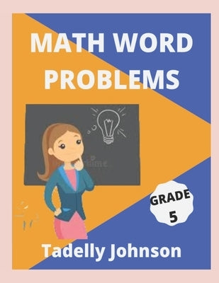 Math Word Problems Grade 5: Grade 5 Math Word Problems by Johnson, Tadelly