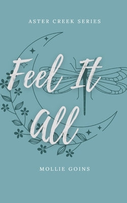 Feel It All: Aster Creek Series Book 1 by Goins, Mollie