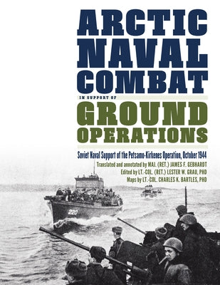 Arctic Naval Combat in Support of Ground Operations: Soviet Naval Support of the Petsamo-Kirkenes Operation, October 1944 by Gebhardt, James F.