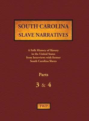 South Carolina Slave Narratives - Parts 3 & 4: A Folk History of Slavery in the United States from Interviews with Former Slaves by Federal Writers' Project (Fwp)