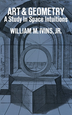 Art and Geometry: A Study in Space Intuitions by Ivins, William M.