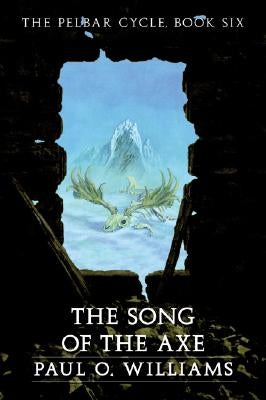 The Song of the Axe: The Pelbar Cycle, Book Six by Williams, Paul O.