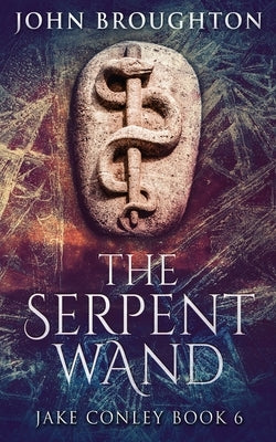 The Serpent Wand: A Tale of Ley Lines, Earth Powers, Templars and Mythical Serpents by Broughton, John
