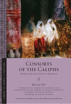Consorts of the Caliphs: Women and the Court of Baghdad by Al-Sāʿī, Ibn