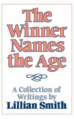 The Winner Names the Age: A Collection of Writings by Lillian Smith by Smith, Lilian