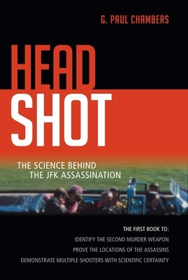 Head Shot: The Science Behind the JFK Assassination by Chambers, G. Paul