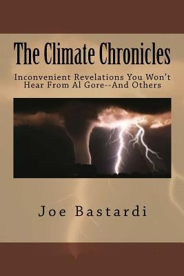 The Climate Chronicles: Inconvenient Revelations You Won't Hear From Al Gore--And Others by Bastardi, Joe